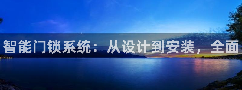 开丰娱乐开户：智能门锁系统：从设计到安装，全面