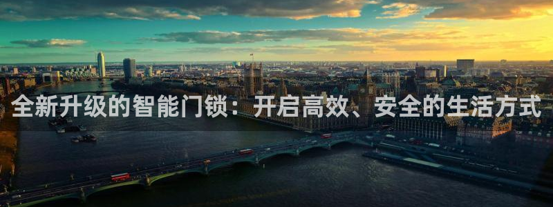 开丰娱乐更多平台：全新升级的智能门锁：开启高效、安全的生活方