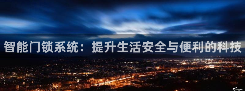 开丰娱乐网官网注册入口：智能门锁系统：提升生活安全与便利的科