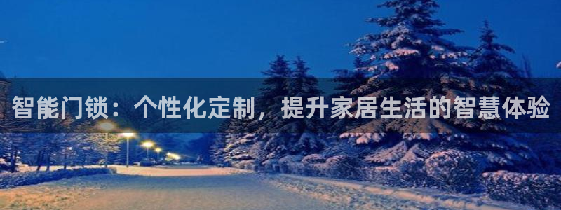 开丰娱乐后7O667：智能门锁：个性化定制，提升家居生活的智
