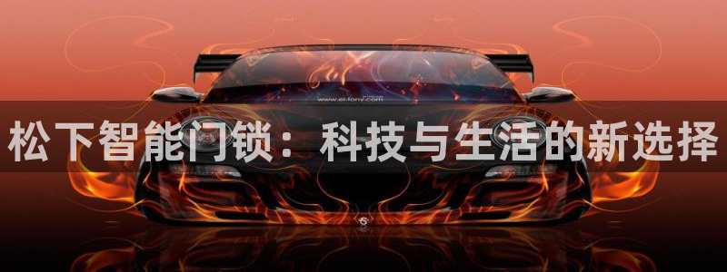 开丰娱乐网址：松下智能门锁：科技与生活的新选择