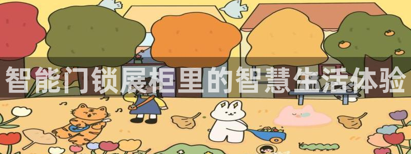 开丰娱乐千67五壹叁八：智能门锁展柜里的智慧生活体验