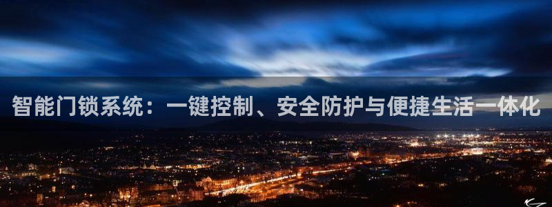 开丰娱乐地址查询：智能门锁系统：一键控制、安全防护与便捷生活