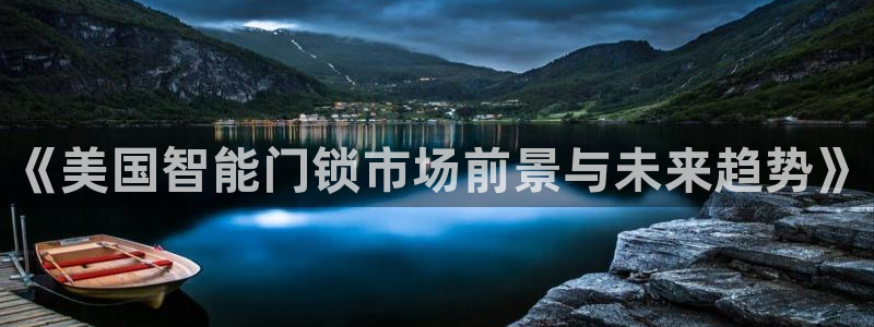 开丰娱乐登入地址在哪查：《美国智能门锁市场前景与未来趋势》