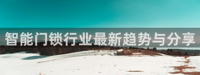 开丰娱乐登入：智能门锁行业最新趋势与分享
