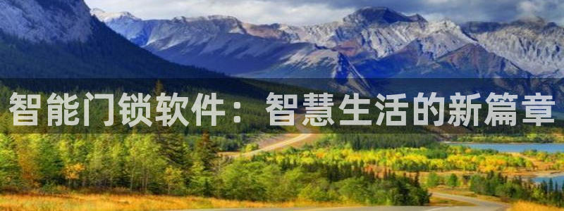 开丰娱乐联系q徽22212：智能门锁软件：智慧生活的新篇章