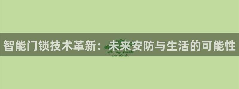 开丰娱乐线路：智能门锁技术革新：未来安防与生活的可能性