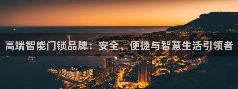 开丰娱乐登入地址在哪里：高端智能门锁品牌：安全、便捷与智慧生