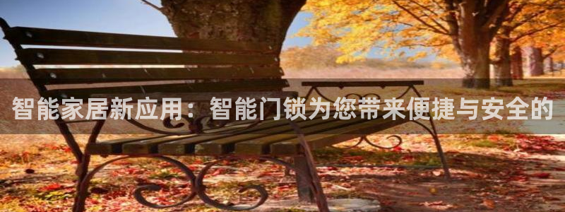 开丰娱乐违法吗：智能家居新应用：智能门锁为您带来便捷与安全的