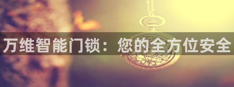 开丰娱乐网站：万维智能门锁：您的全方位安全