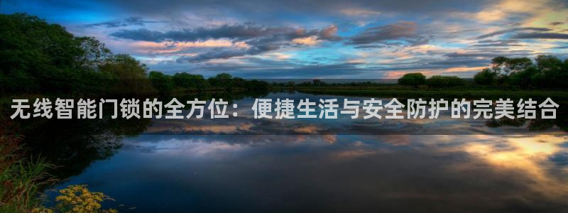 开丰娱乐官网最新消息：无线智能门锁的全方位：便捷生活与安全防