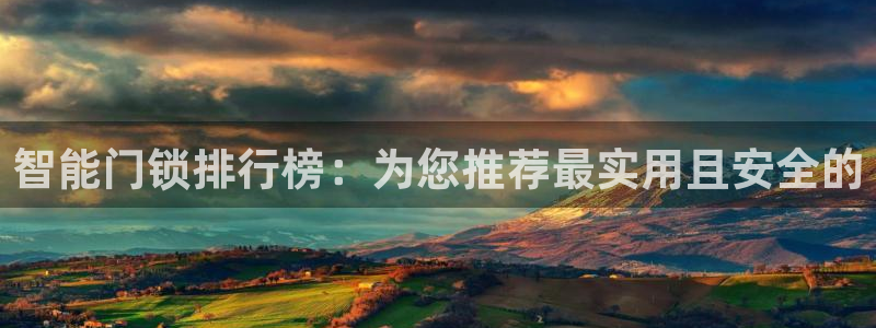 开丰娱乐手机app：智能门锁排行榜：为您推荐最实用且安全的