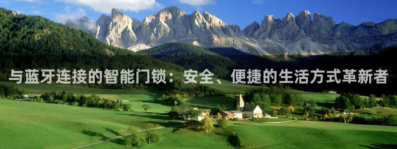 开丰娱乐平台登录网址：与蓝牙连接的智能门锁：安全、便捷的生活