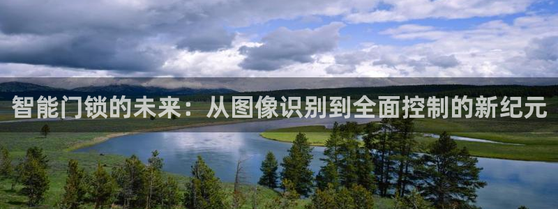 开丰娱乐除7O777：智能门锁的未来：从图像识别到全面控制的