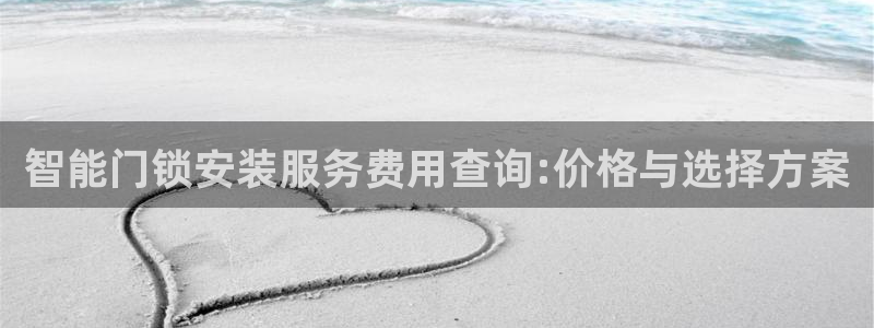开丰娱乐最新活动：智能门锁安装服务费用查询:价格与选择方案