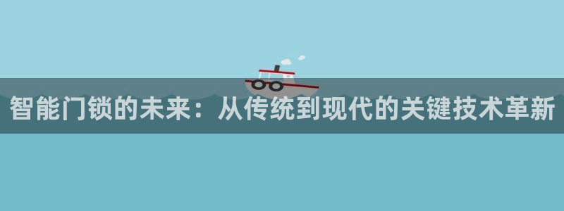 开丰娱乐不开了吗：智能门锁的未来：从传统到现代的关键技术革新
