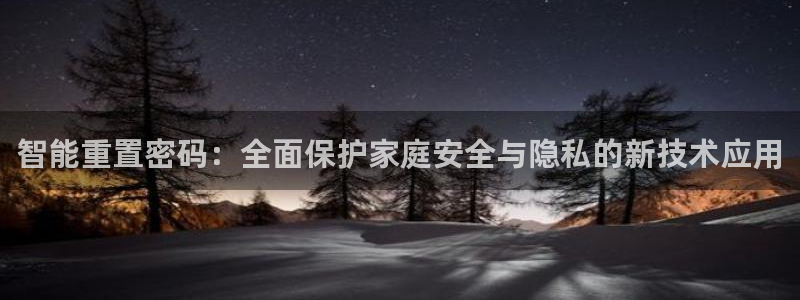 开丰娱乐主管家去判官333OO：智能重置密码：全面保护家庭安