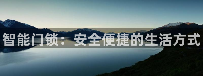 开丰娱乐后：智能门锁：安全便捷的生活方式